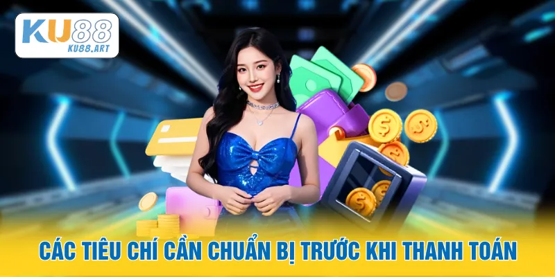 Nạp Tiền - Giao Dịch Hoàn Tất Tức Thì, Bắt Đầu Liền 2 Các tiêu chí cần chuẩn bị trước khi thanh toán