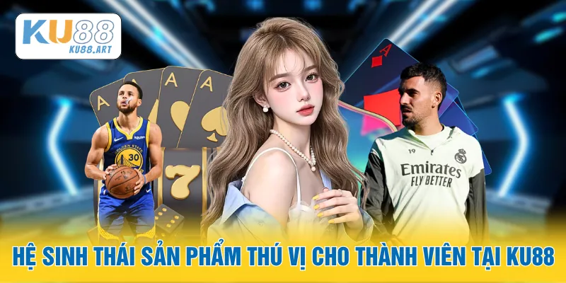 Hệ sinh thái sản phẩm thú vị cho thành viên tại KU88