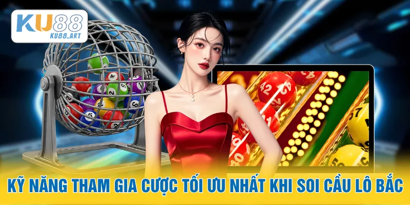Soi Cầu Miền Bắc - Chiến Thuật Soi Cầu Chuẩn Nhất 2 Kỹ năng tham gia cược tối ưu nhất khi soi cầu lô Bắc