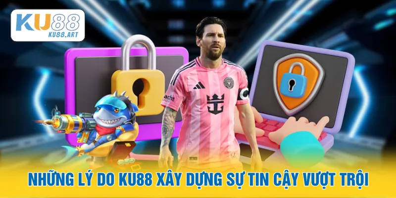 Chính Sách Bảo Mật 2 Những lý do KU88 xây dựng sự tin cậy vượt trội