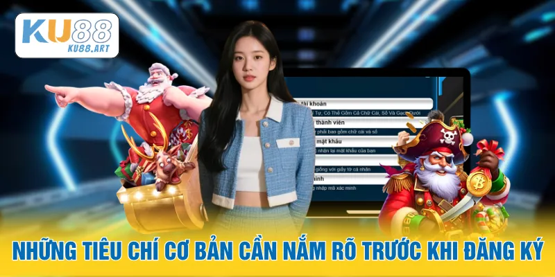 Đăng Ký - Chi Tiết Chi Tiết Từ A - Z Dành Riêng Cho Tân Thủ 2 Những tiêu chí cơ bản cần nắm rõ trước khi đăng ký