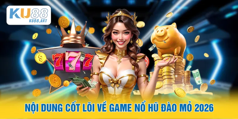 Nổ Hũ Đào Mỏ - Tỷ Lệ RTP Và Cơ Chế Cascading Wins 1 Nội dung cốt lõi về game nổ hũ Đào Mỏ 2026