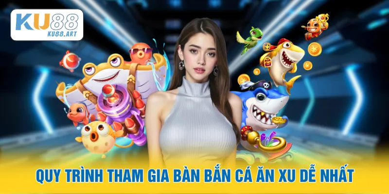 Bắn Cá Ăn Xu - Nhập Môn Săn Cá Đổi Thưởng Thật 1 Quy trình tham gia bàn bắn cá ăn xu dễ nhất